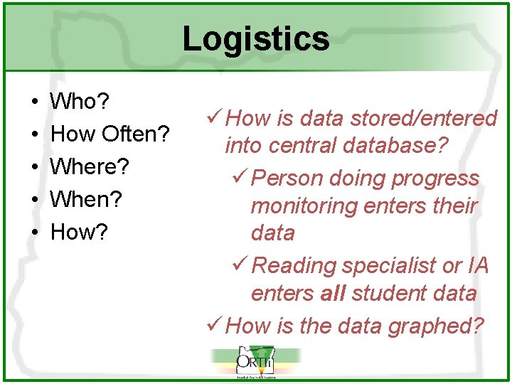 Logistics • • • Who? How Often? Where? When? How? ü How is data