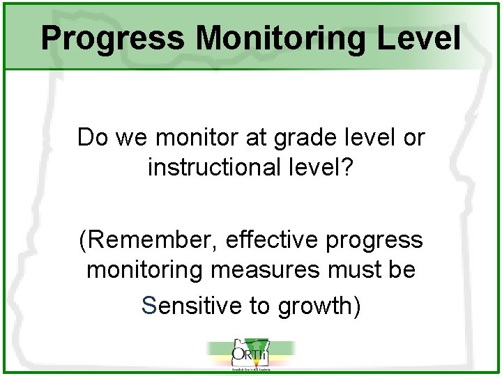 Progress Monitoring Level Do we monitor at grade level or instructional level? (Remember, effective