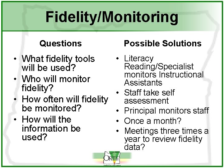 Fidelity/Monitoring Questions Possible Solutions • What fidelity tools will be used? • Who will