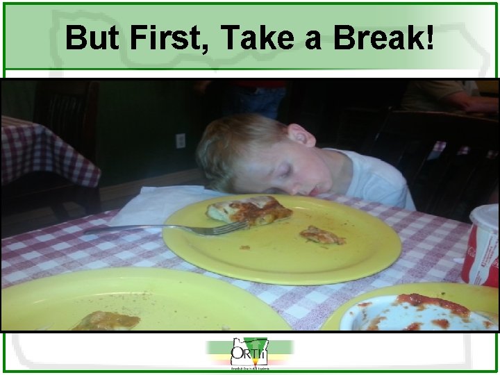 But First, Take a Break! 