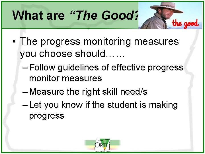 What are “The Good? ” • The progress monitoring measures you choose should…… –