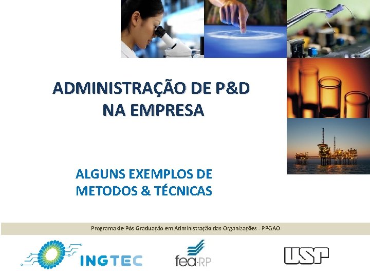 ADMINISTRAÇÃO DE P&D NA EMPRESA ALGUNS EXEMPLOS DE METODOS & TÉCNICAS Programa de Pós
