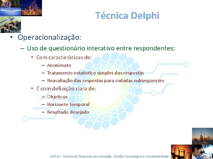 Técnica Delphi • Operacionalização: – Uso de questionário interativo entre respondentes: • Com características