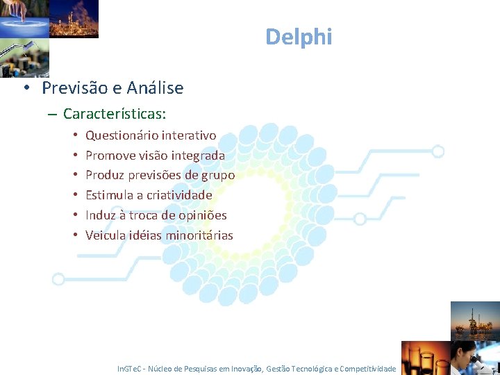 Delphi • Previsão e Análise – Características: • • • Questionário interativo Promove visão