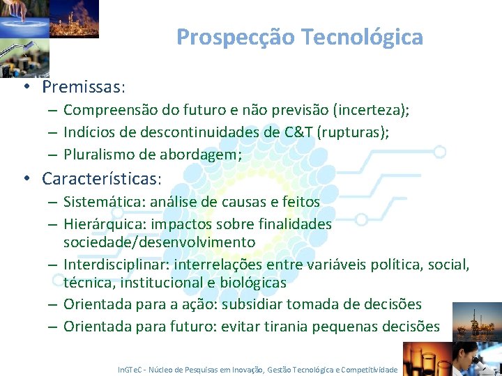 Prospecção Tecnológica • Premissas: – Compreensão do futuro e não previsão (incerteza); – Indícios