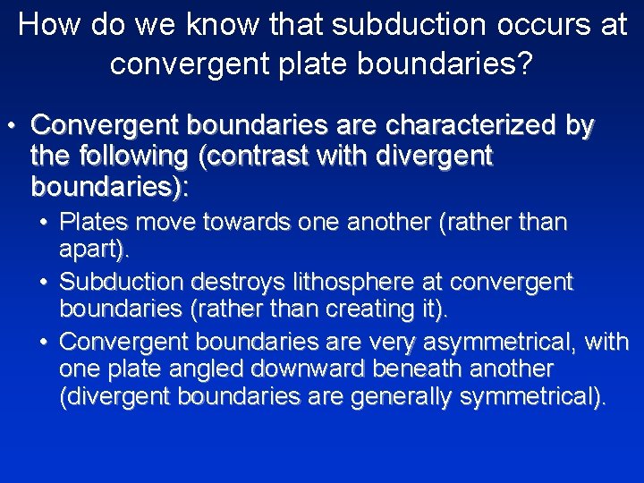 How do we know that subduction occurs at convergent plate boundaries? • Convergent boundaries