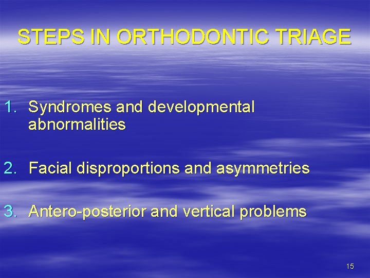 STEPS IN ORTHODONTIC TRIAGE 1. Syndromes and developmental abnormalities 2. Facial disproportions and asymmetries