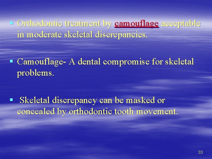 § Orthodontic treatment by camouflage acceptable in moderate skeletal discrepancies. § Camouflage- A dental