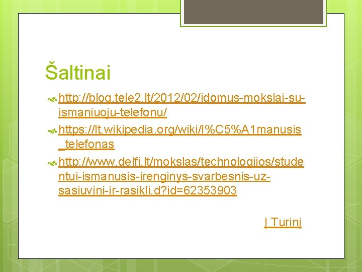 Šaltinai http: //blog. tele 2. lt/2012/02/idomus-mokslai-su- ismaniuoju-telefonu/ https: //lt. wikipedia. org/wiki/I%C 5%A 1 manusis