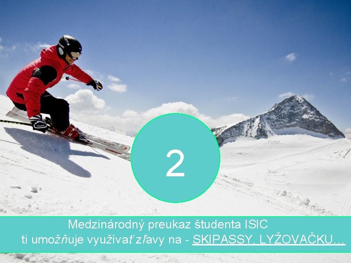 2 Medzinárodný preukaz študenta ISIC ti umožňuje využívať zľavy na - SKIPASSY, LYŽOVAČKU… 