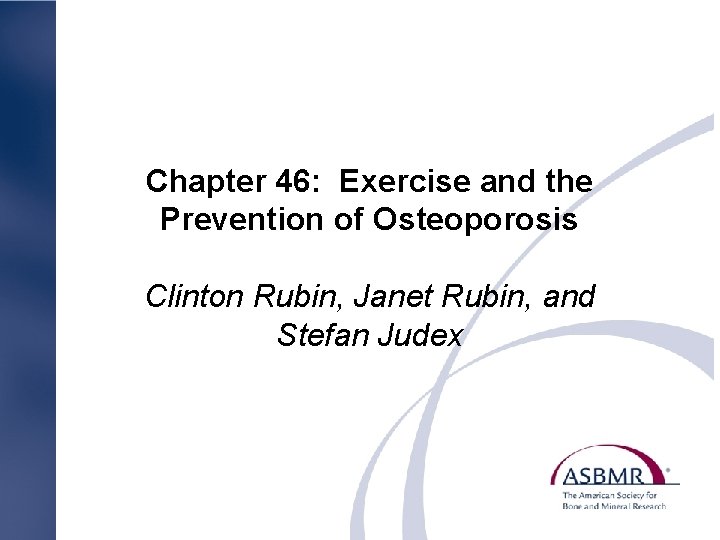 Chapter 46: Exercise and the Prevention of Osteoporosis Clinton Rubin, Janet Rubin, and Stefan