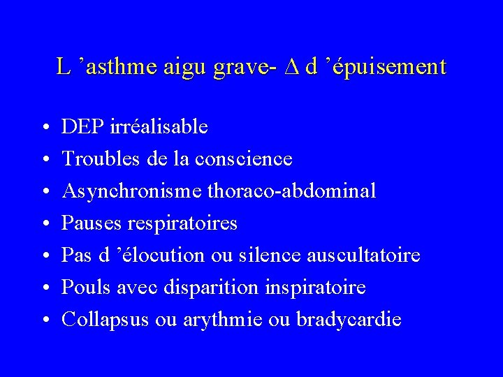 L ’asthme aigu grave- ∆ d ’épuisement • • DEP irréalisable Troubles de la