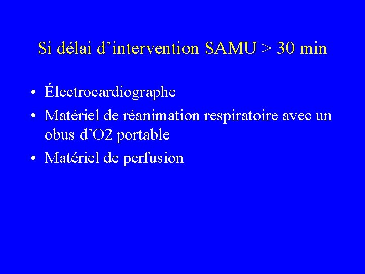 Si délai d’intervention SAMU > 30 min • Électrocardiographe • Matériel de réanimation respiratoire