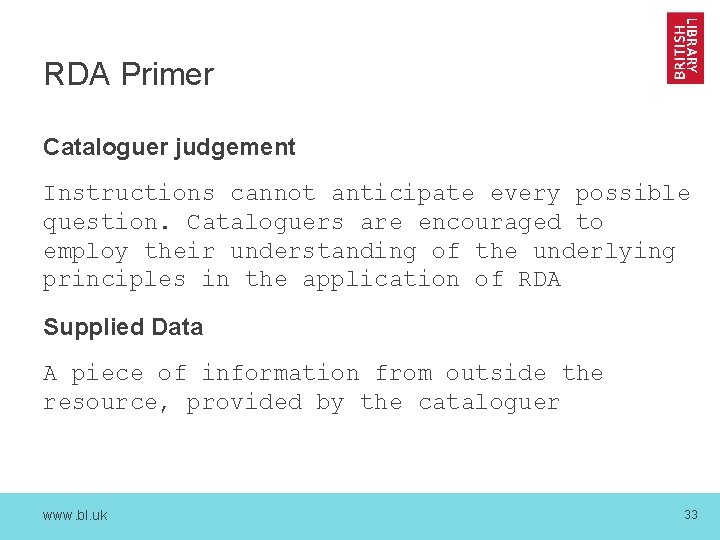 RDA Primer Cataloguer judgement Instructions cannot anticipate every possible question. Cataloguers are encouraged to