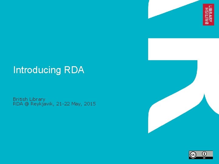 Introducing RDA British Library RDA @ Reykjavik, 21 -22 May, 2015 