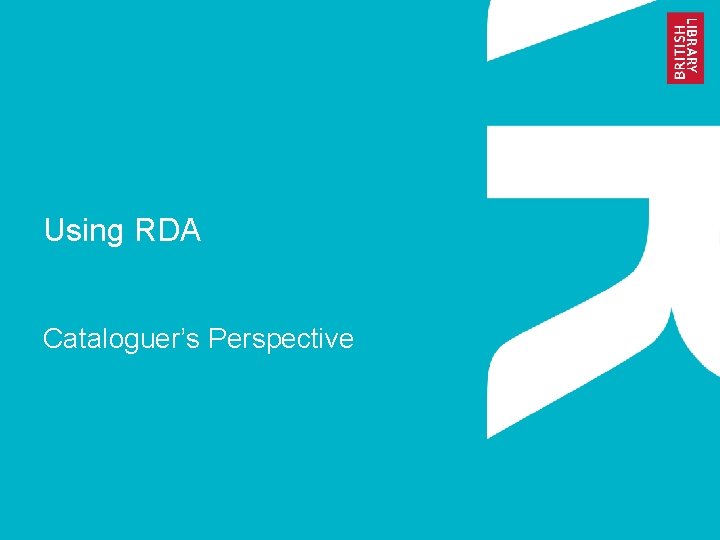 Using RDA Cataloguer’s Perspective 