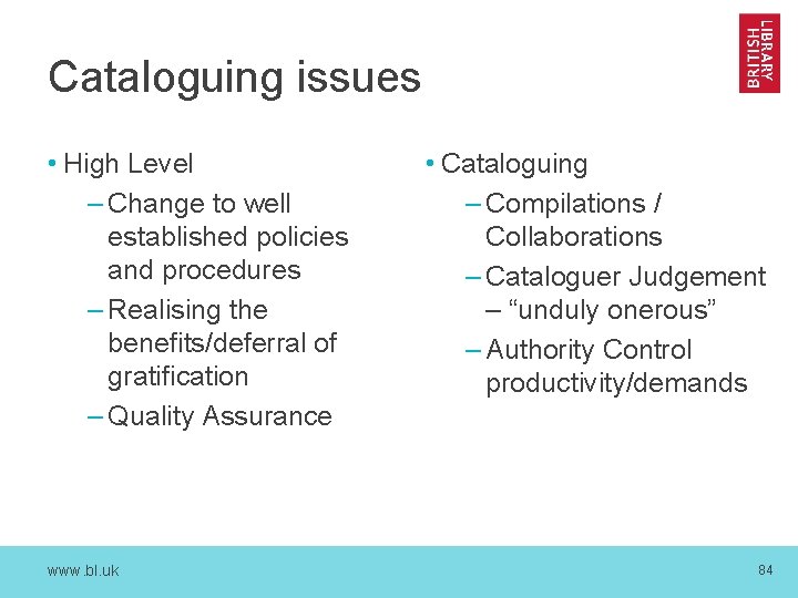 Cataloguing issues • High Level – Change to well established policies and procedures –