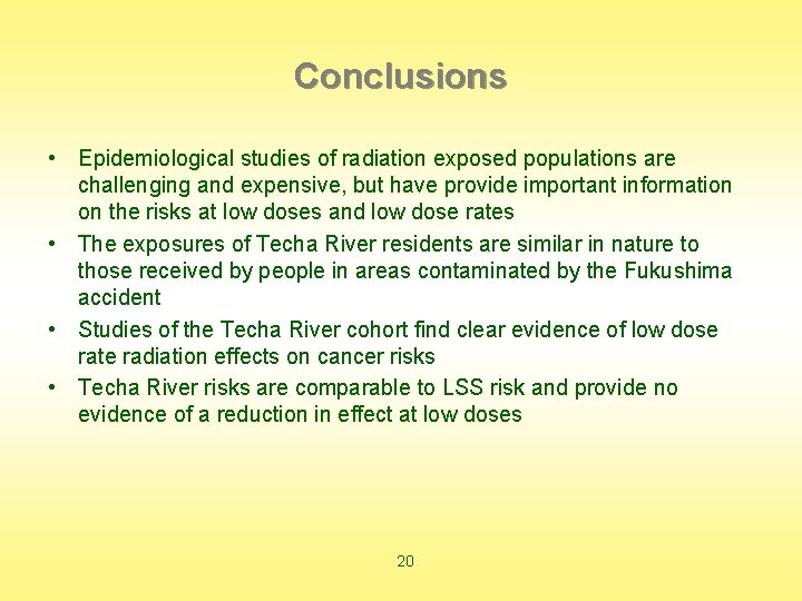 Conclusions • Epidemiological studies of radiation exposed populations are challenging and expensive, but have