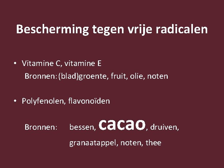 Bescherming tegen vrije radicalen • Vitamine C, vitamine E Bronnen: (blad)groente, fruit, olie, noten