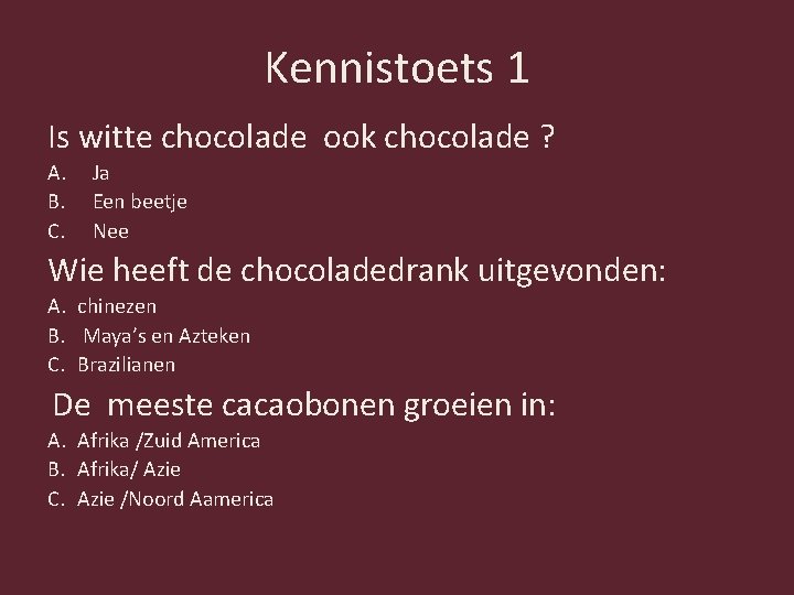 Kennistoets 1 Is witte chocolade ook chocolade ? A. B. C. Ja Een beetje