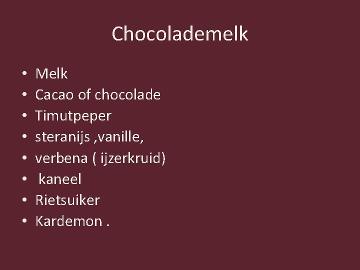 Chocolademelk • • Melk Cacao of chocolade Timutpeper steranijs , vanille, verbena ( ijzerkruid)
