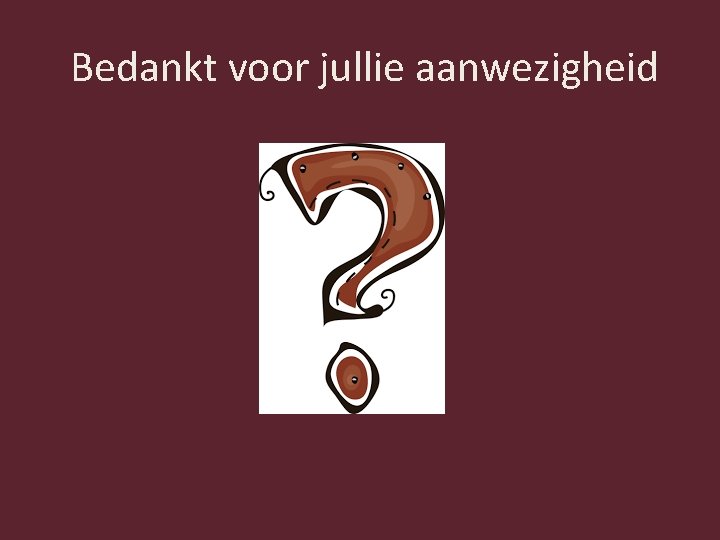 Bedankt voor jullie aanwezigheid 