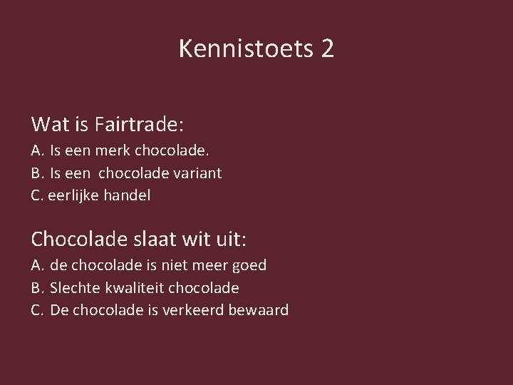 Kennistoets 2 Wat is Fairtrade: A. Is een merk chocolade. B. Is een chocolade