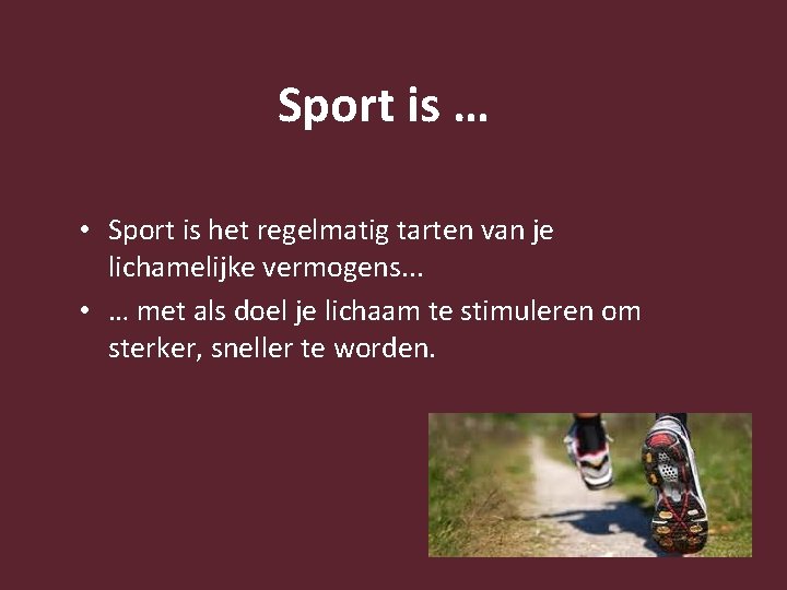 Sport is … • Sport is het regelmatig tarten van je lichamelijke vermogens. .