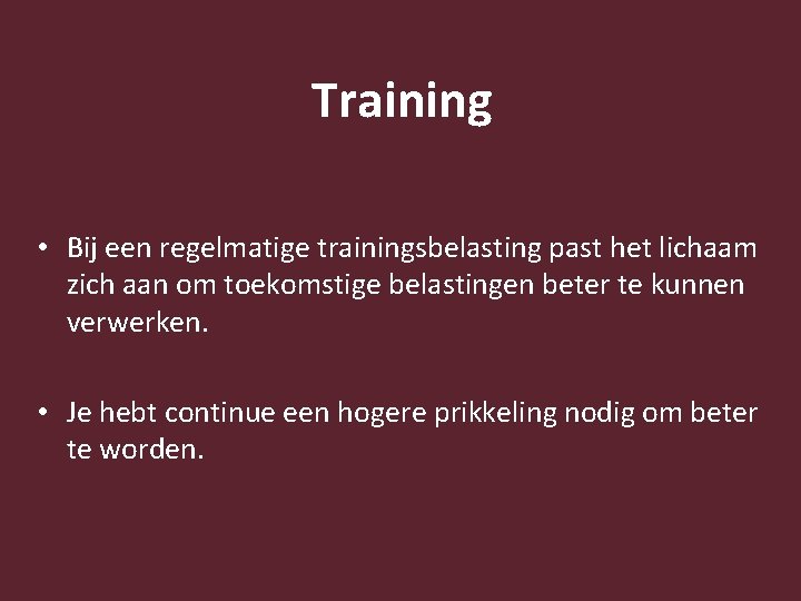 Training • Bij een regelmatige trainingsbelasting past het lichaam zich aan om toekomstige belastingen