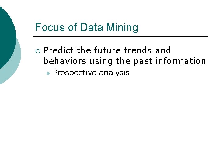 Focus of Data Mining ¡ Predict the future trends and behaviors using the past