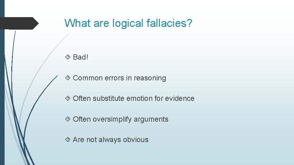 What are logical fallacies? Bad! Common errors in reasoning Often substitute emotion for evidence