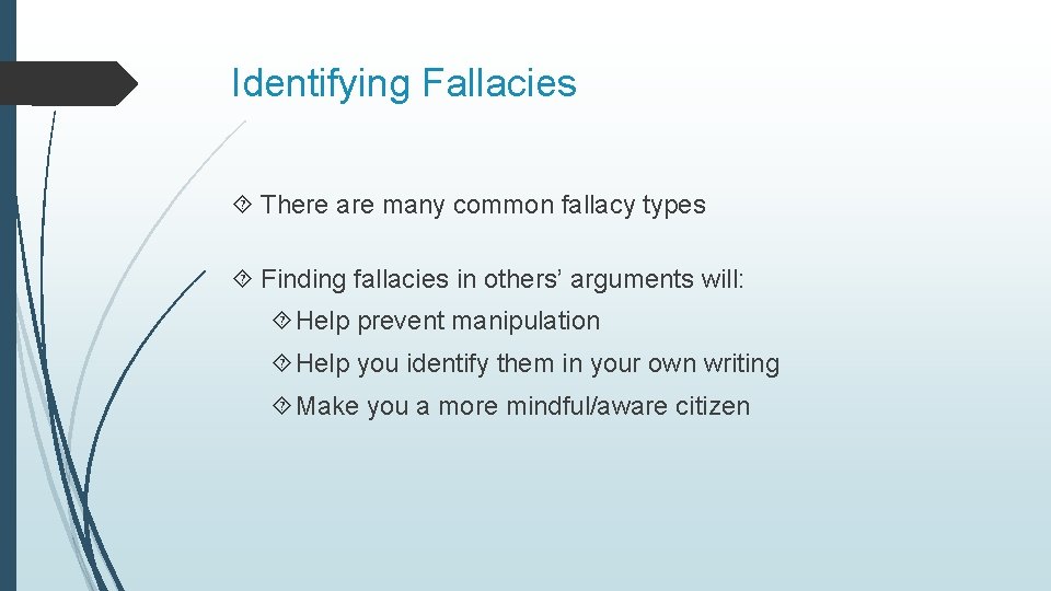 Identifying Fallacies There are many common fallacy types Finding fallacies in others’ arguments will: