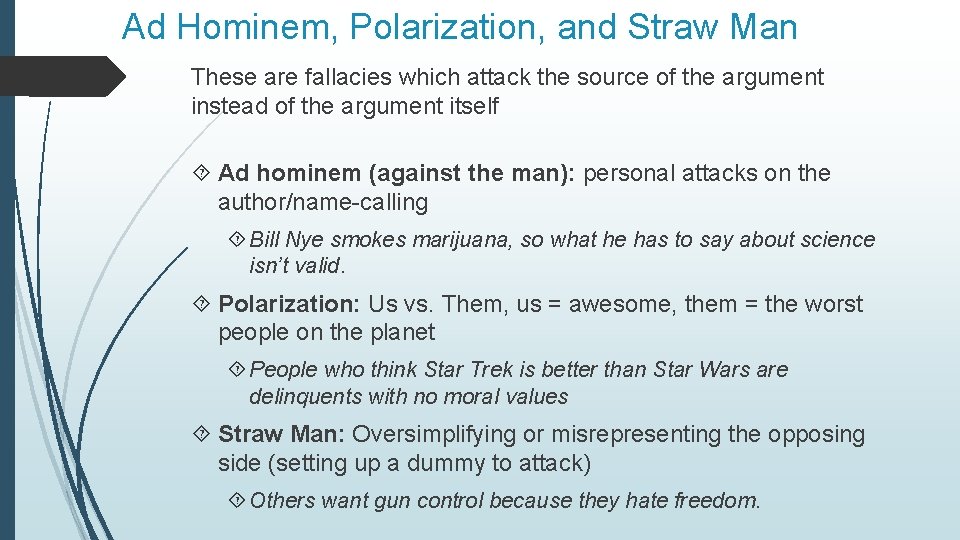 Ad Hominem, Polarization, and Straw Man These are fallacies which attack the source of