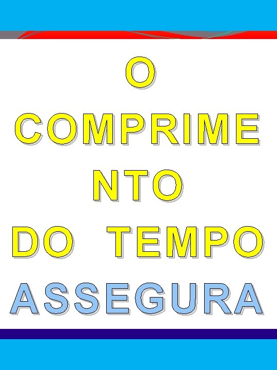 O COMPRIME NTO DO TEMPO ASSEGURA O 