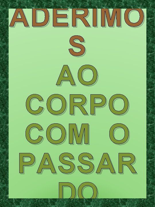 ADERIMO S AO CORPO COM O PASSAR DO 
