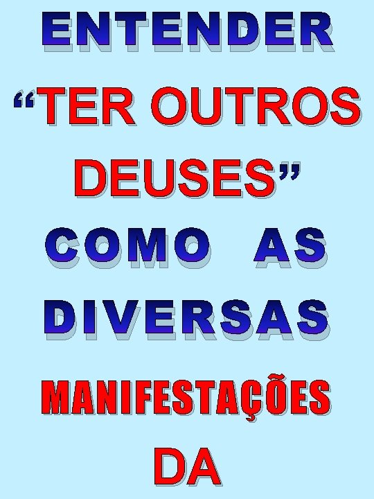 ENTENDER TER OUTROS “TER DEUSES ” COMO AS DIVERSAS MANIFESTAÇÕES DA 