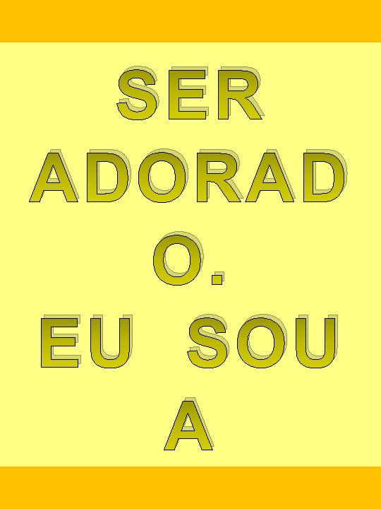 PARA SER ADORAD O. EU SOU A 