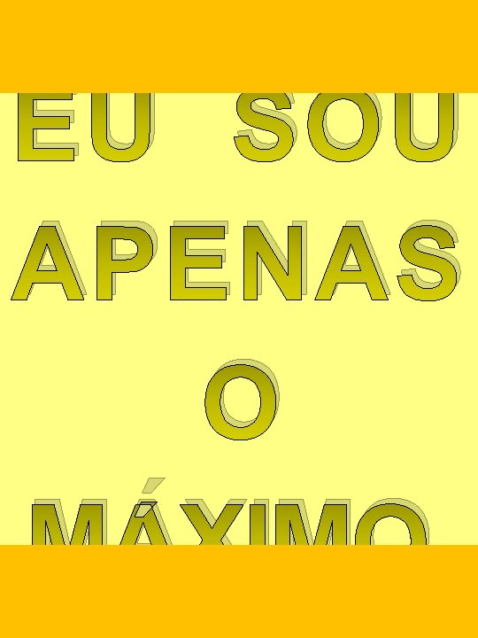 EU SOU APENAS O MÁXIMO. 