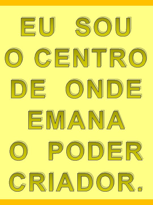 EU SOU O CENTRO DE ONDE EMANA O PODER CRIADOR. 