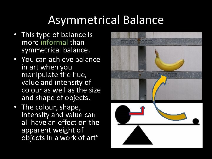 Asymmetrical Balance • This type of balance is more informal than symmetrical balance. •