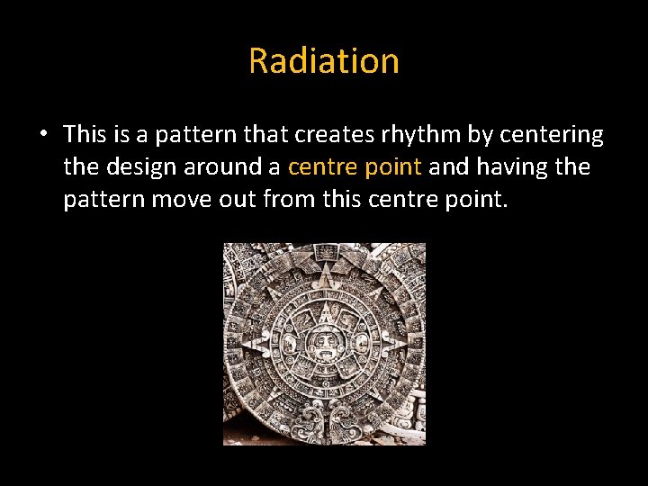 Radiation • This is a pattern that creates rhythm by centering the design around