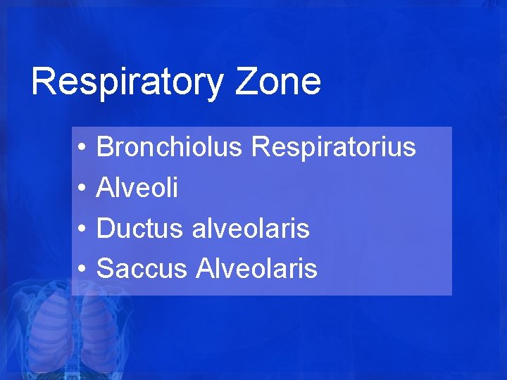 Respiratory Zone • • Bronchiolus Respiratorius Alveoli Ductus alveolaris Saccus Alveolaris Respiratory Zone • • Bronchiolus Respiratorius Alveoli Ductus alveolaris Saccus Alveolaris