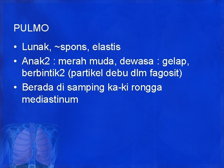 PULMO • Lunak, ~spons, elastis • Anak 2 : merah muda, dewasa : gelap, PULMO • Lunak, ~spons, elastis • Anak 2 : merah muda, dewasa : gelap,