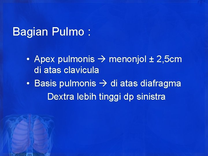 Bagian Pulmo : • Apex pulmonis menonjol ± 2, 5 cm di atas clavicula Bagian Pulmo : • Apex pulmonis menonjol ± 2, 5 cm di atas clavicula