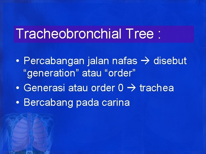 Tracheobronchial Tree : • Percabangan jalan nafas disebut “generation” atau “order” • Generasi atau Tracheobronchial Tree : • Percabangan jalan nafas disebut “generation” atau “order” • Generasi atau