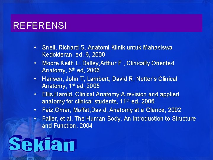 REFERENSI • Snell, Richard S, Anatomi Klinik untuk Mahasiswa Kedokteran, ed. 6, 2000 • REFERENSI • Snell, Richard S, Anatomi Klinik untuk Mahasiswa Kedokteran, ed. 6, 2000 •