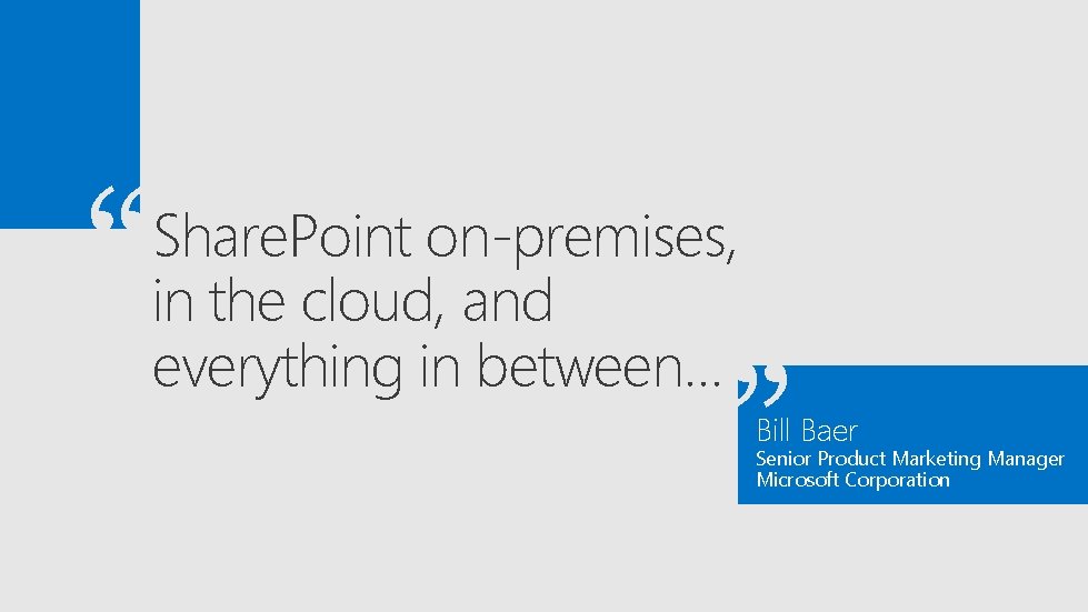 “ Share. Point on-premises, in the cloud, and everything in between… “ Bill Baer