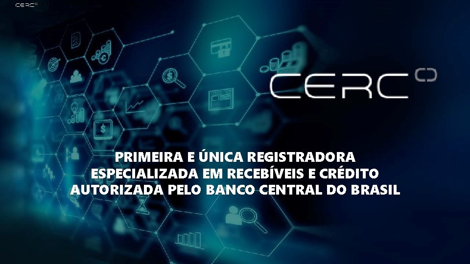 PRIMEIRA E ÚNICA REGISTRADORA ESPECIALIZADA EM RECEBÍVEIS E CRÉDITO AUTORIZADA PELO BANCO CENTRAL DO