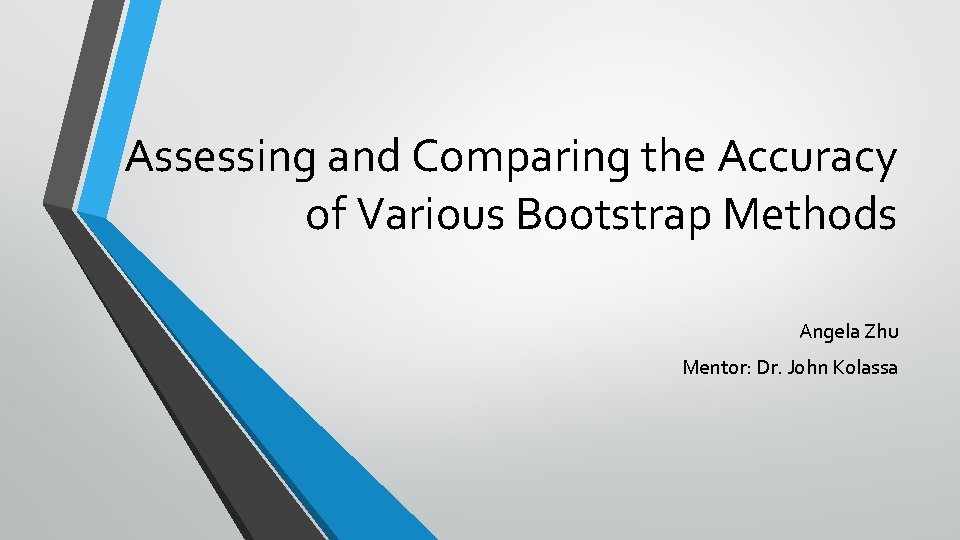 Assessing and Comparing the Accuracy of Various Bootstrap Methods Angela Zhu Mentor: Dr. John