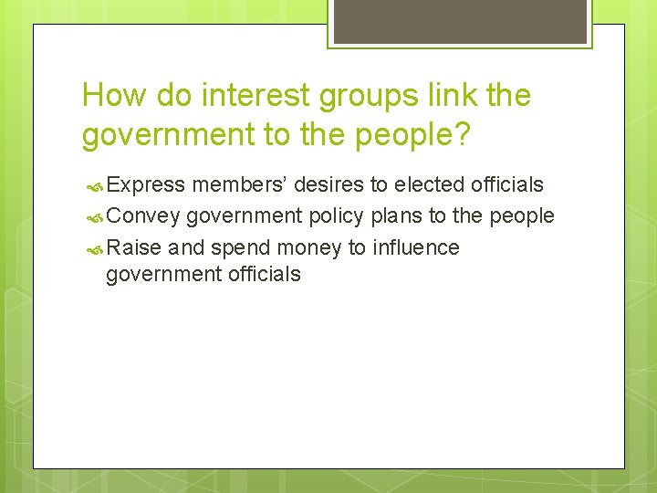 How do interest groups link the government to the people? Express members’ desires to